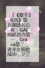 《歌手2025》第五期排名公布：GAI周延首夺第一，Grace第二，者来女揭榜成功，卫兰被淘汰