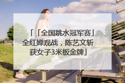 「全国跳水冠军赛」全红婵观战，陈艺文斩获女子3米板金牌
