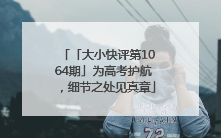 「大小快评第1064期」为高考护航，细节之处见真章