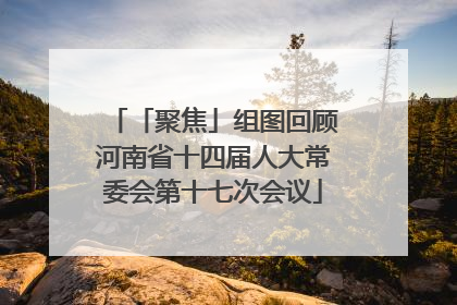 「聚焦」组图回顾河南省十四届人大常委会第十七次会议