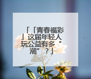 「青春福彩」这届年轻人玩公益有多“潮”？