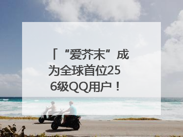 “爱芥末”成为全球首位256级QQ用户！腾讯发文祝贺