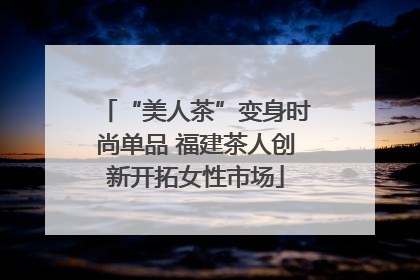 “美人茶”变身时尚单品 福建茶人创新开拓女性市场