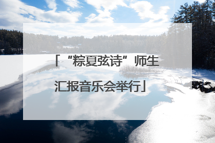 “粽夏弦诗”师生汇报音乐会举行