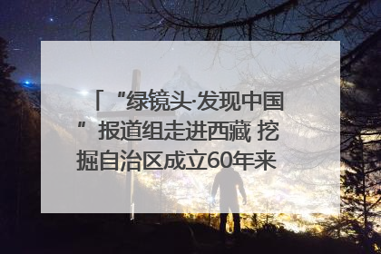 “绿镜头·发现中国”报道组走进西藏 挖掘自治区成立60年来生动气象故事
