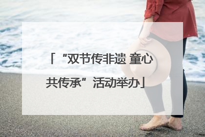 “双节传非遗 童心共传承”活动举办
