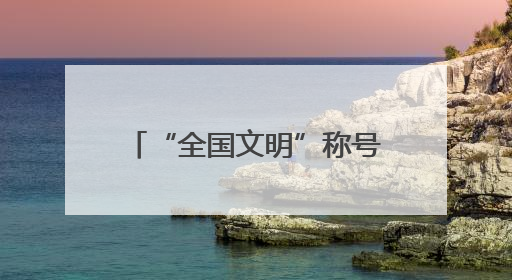 “全国文明”称号名单公布！泰安这些村镇、单位、家庭、校园上榜！