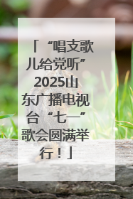 “唱支歌儿给党听”2025山东广播电视台“七一”歌会圆满举行！