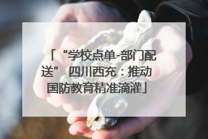 “学校点单-部门配送” 四川西充：推动国防教育精准滴灌