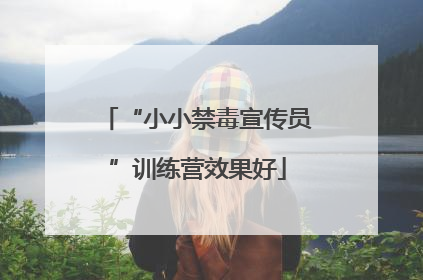 “小小禁毒宣传员”训练营效果好