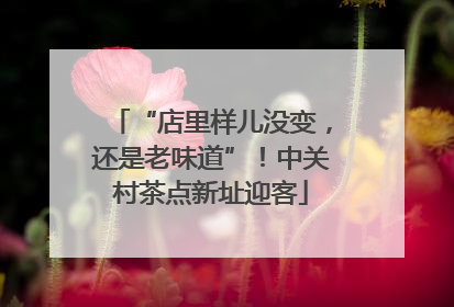 “店里样儿没变，还是老味道”！中关村茶点新址迎客