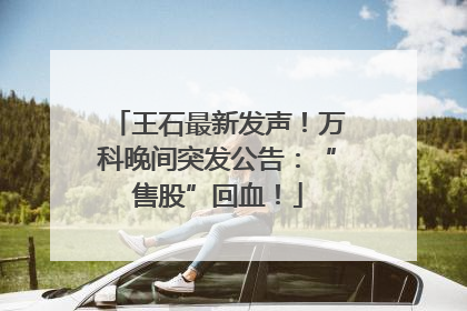 王石最新发声！万科晚间突发公告：“售股”回血！