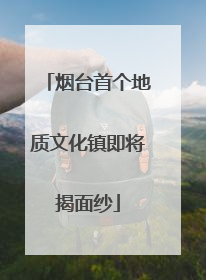 烟台首个地质文化镇即将揭面纱