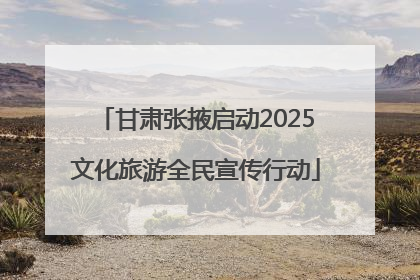 甘肃张掖启动2025文化旅游全民宣传行动