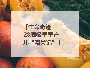生命奇迹——28周极早早产儿“闯关记”