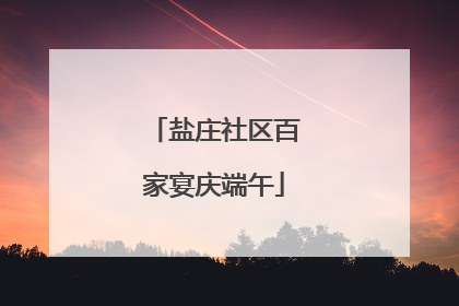 盐庄社区百家宴庆端午