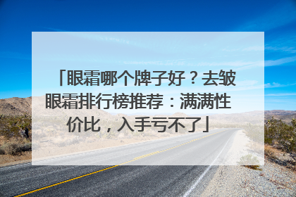 眼霜哪个牌子好？去皱眼霜排行榜推荐：满满性价比，入手亏不了
