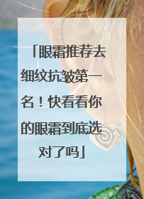眼霜推荐去细纹抗皱第一名！快看看你的眼霜到底选对了吗