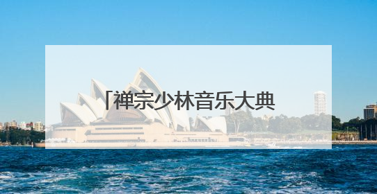 禅宗少林音乐大典：香包 福粽+沉浸式互动巡演全免费