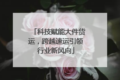 科技赋能大件货运，跨越速运引领行业新风向