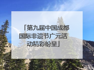 第九届中国成都国际非遗节广元活动精彩纷呈