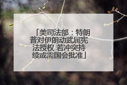 美司法部：特朗普对伊朗动武属宪法授权 若冲突持续或需国会批准