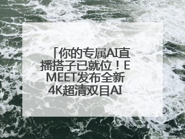 你的专属AI直播搭子已就位！EMEET发布全新4K超清双目AI智能云台摄像头