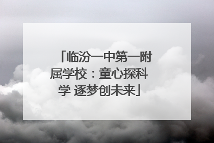 临汾一中第一附属学校：童心探科学 逐梦创未来