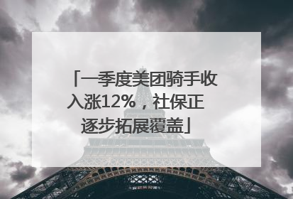 一季度美团骑手收入涨12%，社保正逐步拓展覆盖