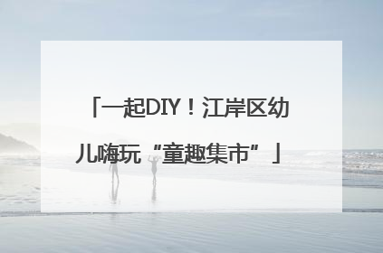 一起DIY！江岸区幼儿嗨玩“童趣集市”