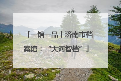 一馆一品丨济南市档案馆：“大河智档”