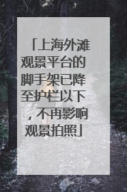 上海外滩观景平台的脚手架已降至护栏以下，不再影响观景拍照