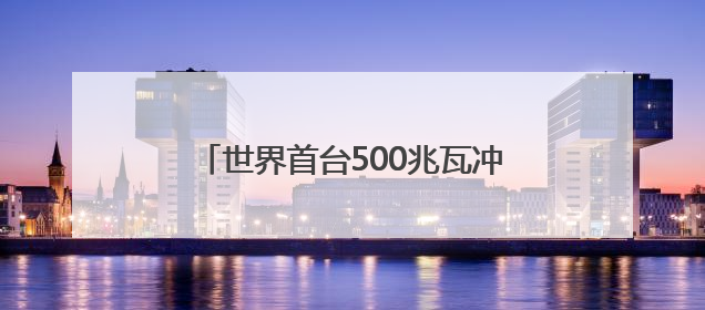 世界首台500兆瓦冲击式机组转轮研制成功