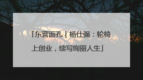 东营面孔｜杨仕强：轮椅上创业，续写绚丽人生