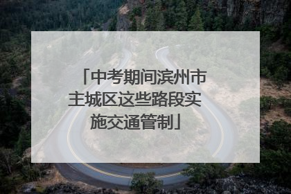 中考期间滨州市主城区这些路段实施交通管制