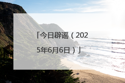 今日辟谣（2025年6月6日）