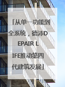 从单一功能到全系统，德沛DEPAIR LIFE推动第四代建筑发展