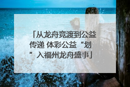 从龙舟竞渡到公益传递 体彩公益“划”入福州龙舟盛事