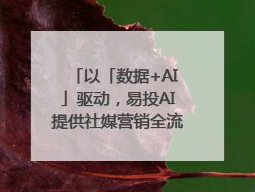 以「数据+AI」驱动，易投AI提供社媒营销全流程提效解决方案｜微播易
