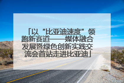 以“比亚迪速度”领跑新赛道——媒体融合发展暨绿色创新实践交流会首站走进比亚迪
