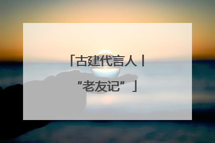 古建代言人丨“老友记”