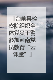 台前县检察院组织全体党员干警参加河南党员教育“云课堂”
