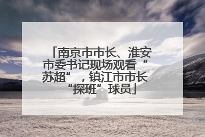南京市市长、淮安市委书记现场观看“苏超”，镇江市市长“探班”球员