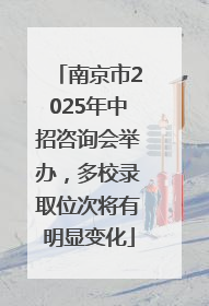 南京市2025年中招咨询会举办，多校录取位次将有明显变化
