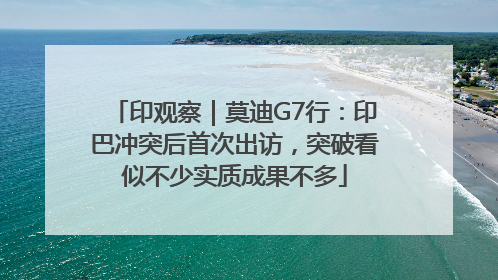 印观察｜莫迪G7行：印巴冲突后首次出访，突破看似不少实质成果不多