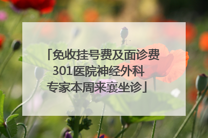 免收挂号费及面诊费 301医院神经外科专家本周来襄坐诊