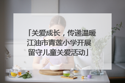关爱成长，传递温暖 江油市青莲小学开展留守儿童关爱活动