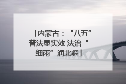 内蒙古：“八五”普法显实效 法治“细雨”润北疆