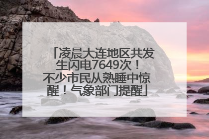 凌晨大连地区共发生闪电7649次！不少市民从熟睡中惊醒！气象部门提醒