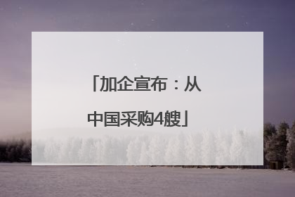 加企宣布：从中国采购4艘